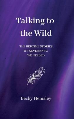 Talking to the Wild: The bedtime stories we never knew we needed