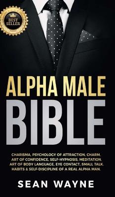 Alpha Male Bible: Charisma, Psychology of Attraction, Charm. Art of Confidence, Self-Hypnosis, Meditation. Art of Body Language, Eye Con