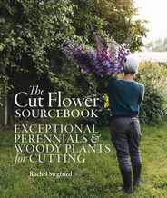 The Cut Flower Sourcebook: Exceptional Perennials and Woody Plants for Cutting Subscription