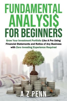 Fundamental Analysis for Beginners: Grow Your Investment Portfolio Like A Pro Using Financial Statements and Ratios of Any Business with Zero Investin