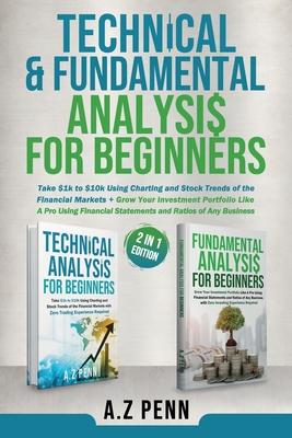 Technical & Fundamental Analysis for Beginners 2 in 1 Edition: Take $1k to $10k Using Charting and Stock Trends of the Financial Markets + Grow Your I