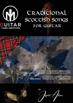 Traditional Scottish Songs for Guitar: 12 Scottish folk songs arranged for acoustic, fingerstyle and classical guitar each song arranged for beginner