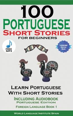 100 Portuguese Short Stories for Beginners Learn Portuguese with Stories Including Audiobook