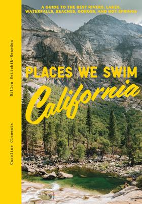 Places We Swim California: The Best Beaches, Rock Pools, Waterfalls, Rivers, Gorges, Lakes, and Hot Springs Subscription