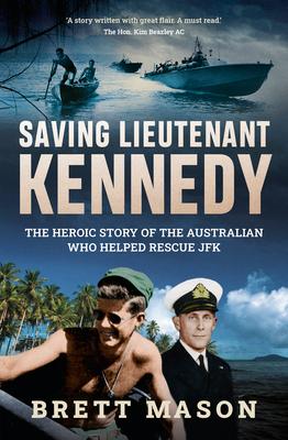 Saving Lieutenant Kennedy: The Heroic Story of the Australian Who Helped Rescue JFK