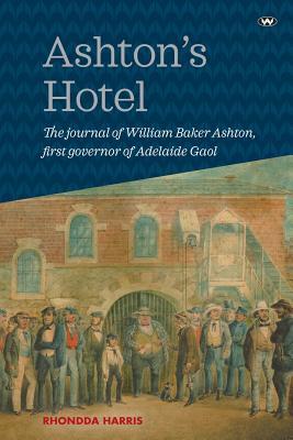 Ashton's Hotel: The journal of William Baker Ashton, first governor of the Adelaide Gaol Subscription