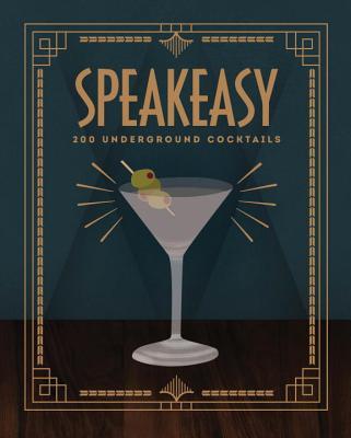 Speakeasy: 200 Underground Cocktails