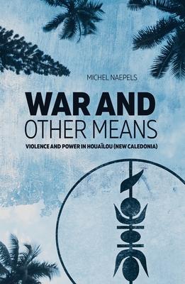 War and Other Means: Power and violence in Houalou (New Caledonia)