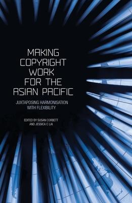 Making Copyright Work for the Asian Pacific: Juxtaposing Harmonisation with Flexibility Subscription