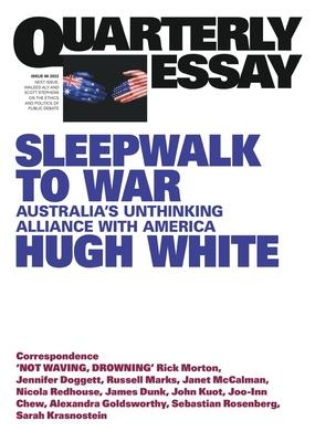 Sleepwalk to War: Australia's Unthinking Alliance with America; Quarterly Essay 86