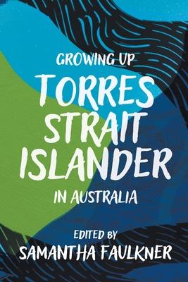 Growing Up Torres Strait Islander in Australia: A Groundbreaking Collection of Torres Strait Islander Voices, Past and Present