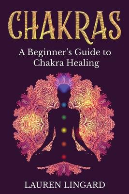 Chakras: A Beginner's Guide to Chakra Healing