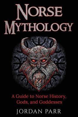 Norse Mythology: A Guide to Norse History, Gods, and Goddesses