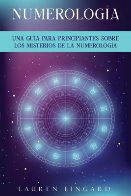 Numerologa: Una gua para principiantes sobre los misterios de la numerologa