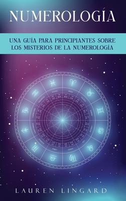 Numerologa: Una gua para principiantes sobre los misterios de la numerologa