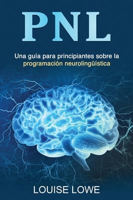 Pnl: Una gua para principiantes sobre la programacin neurolingstica