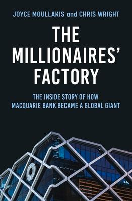 The Millionaires' Factory: The Inside Story of How Macquarie Bank Became a Global Giant