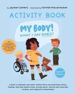 My Body! What I Say Goes! - Activity Book: Teach children about body safety, safe and unsafe touch, private parts, consent, respect, secrets and surpr