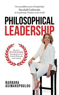 Philosophical Leadership: Become a better Leader through the lens of classical philosophy and coaching.