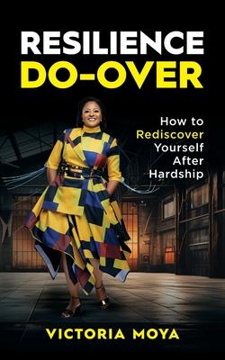 Resilience Do-Over: How to Rediscover Yourself After Hardship