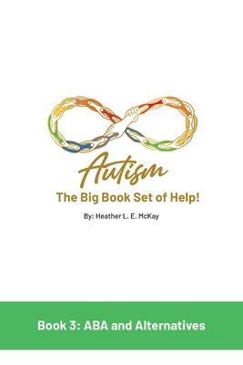 Autism: The Big Book Set of Help: Book Three: ABA and the Alternatives