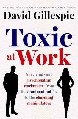 Toxic at Work: Surviving Your Psychopathic Workmates, from the Dominant Bullies to the Charming Manipulators