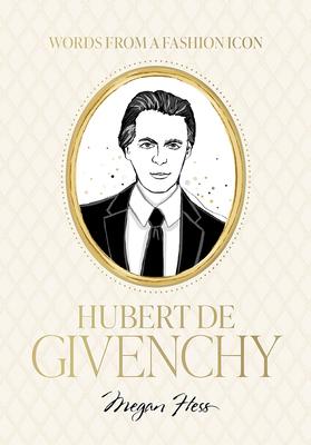 Words from a Fashion Icon: Hubert de Givenchy: Inspirational Quotes by French Fashion Designer Hubert de Givenchy, Illustrated by Megan Hess Subscription