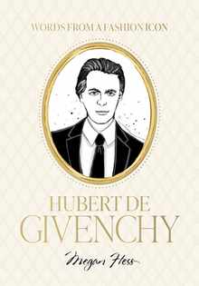 Words from a Fashion Icon: Hubert de Givenchy: Inspirational Quotes by French Fashion Designer Hubert de Givenchy, Illustrated by Megan Hess