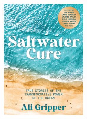 Saltwater Cure: True Stories of the Transformative Power of the Ocean