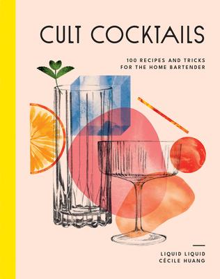 Cult Cocktails: 100 Recipes and Tricks for the Home Bartender