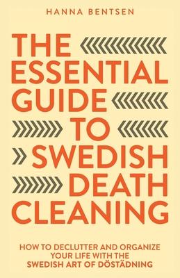 The Essential Guide to Swedish Death Cleaning: How to Declutter and Organize Your Life With the Swedish Art of Dstdning