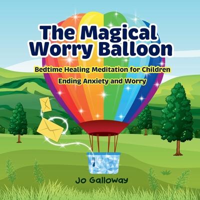 The Magical Worry Balloon.: Bedtime Healing Meditation for Children