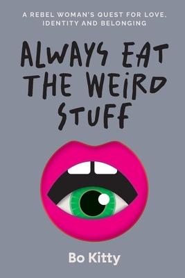 Always Eat The Weird Stuff: A rebel woman's quest for love, identity and belonging