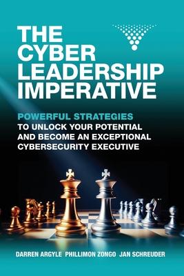 The Cyber Leadership Imperative: Powerful Strategies to Unlock Your Potential and Become an Exceptional Cybersecurity Executive