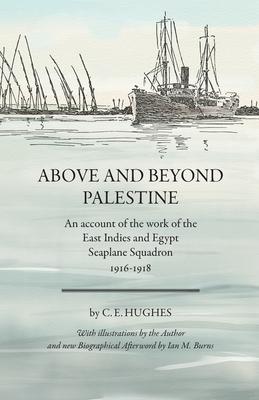 Above and beyond Palestine (Annotated): An account of the work of the East Indies and Egypt Seaplane Squadron, 1916-1918 Subscription