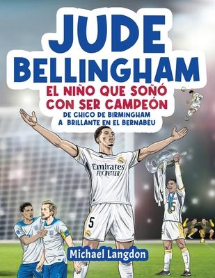 Jude Bellingham - El nio que so con ser campen: De chico de Birmingham a brillante en el Bernabu: un libro infantil de ftbol