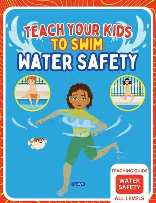 Teach Your Kids To Swim Water Safety Teaching Guide: Teaching Guide For Swimming Teachers, Coaches and Parents