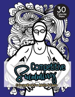 Competitive Swimming Coloring Book For Adults & Teens: Motivational Color In Pages Of Quotes For Swimmers and Athletes