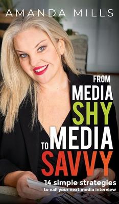 From Media Shy To Media Savvy: 14 Simple Strategies To Nail Your Next Media Interview