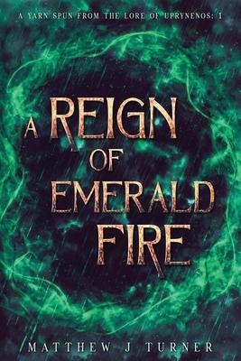 A Reign of Emerald Fire: A Yarn Spun from the Lore of Uprynenos