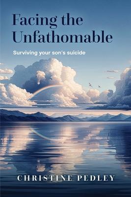 Facing the Unfathomable: Surviving your son's suicide