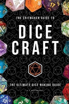 The Critmaker(TM) Guide to Dice Craft