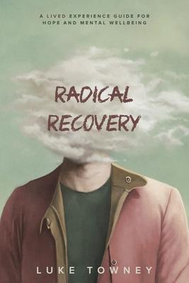 Radical Recovery: A Lived Experience Guide for Hope and Mental Well-being