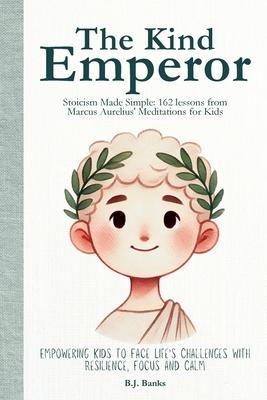 The Kind Emperor: Stoicism Made Simple: 162 lessons from Marcus Aurelius' Meditations for Kids Subscription
