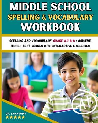 Middle School Spelling and Vocabulary Workbook: Spelling and vocabulary Grade 6,7 & 8: Achieve Higher Test Scores with Interactive Exercises