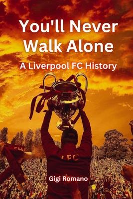 You'll Never Walk Alone: A Liverpool FC History