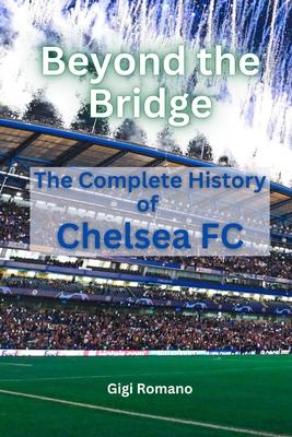 Beyond the Bridge: The Complete History of Chelsea FC