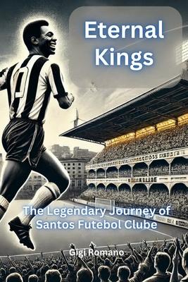 Eternal Kings: The Legendary Journey of Santos Futebol Clube