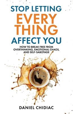 Stop Letting Everything Affect You: How to break free from overthinking, emotional chaos, and self-sabotage. Subscription