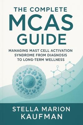 The Complete MCAS Guide: Managing Mast Cell Activation Syndrome from Diagnosis to Long-Term Wellness Subscription